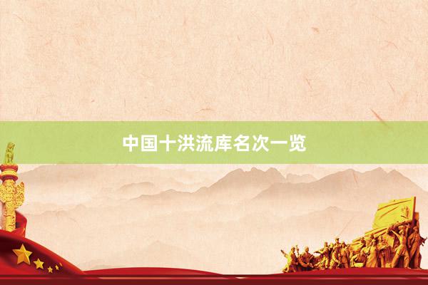 中国十洪流库名次一览