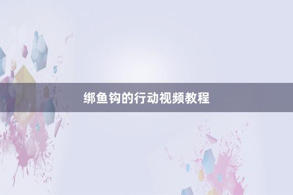 绑鱼钩的行动视频教程