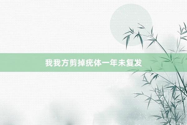 我我方剪掉疣体一年未复发